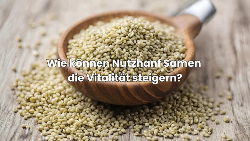 Wie können Nutzhanf Samen die Vitalität steigern