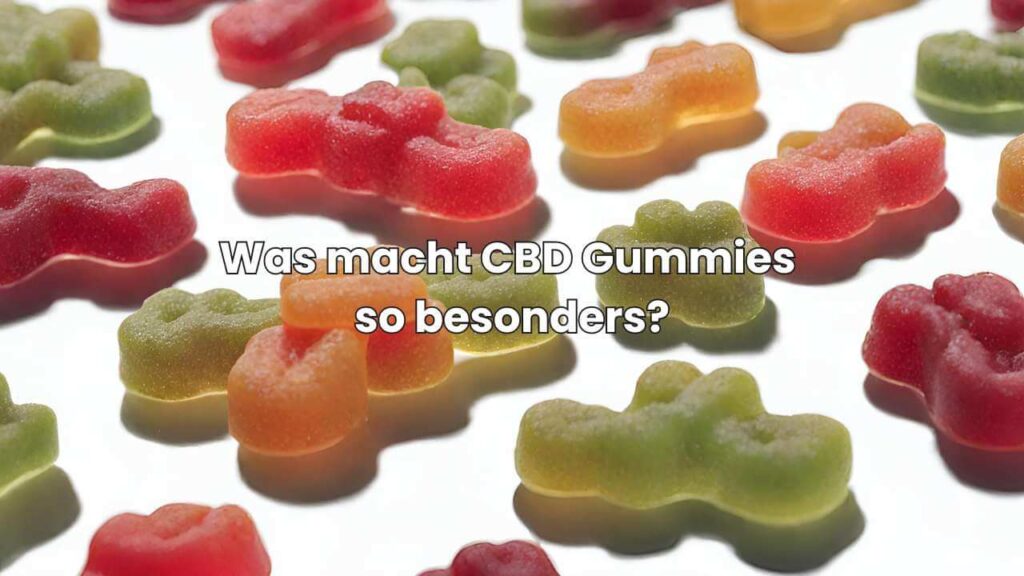 Was macht CBD Gummies so besonders?